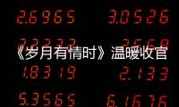 《岁月有情时》温暖收官，黄景瑜演技进阶，勾勒时代记忆