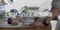 王哲林22分上海胜新疆 程帅澎25分浙江胜宁波