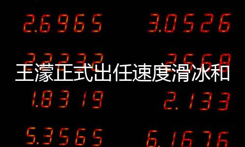 王濛正式出任速度滑冰和短道速滑国家队教练组组长