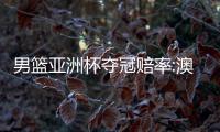 男篮亚洲杯夺冠赔率:澳大利亚居首 中国男篮第3