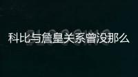 科比与詹皇关系曾没那么好 曾鄙视詹姆斯抱团心思复杂