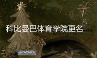 科比曼巴体育学院更名  瓦妮莎要求从校名中去掉曼巴