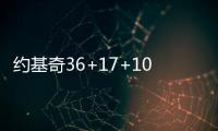 约基奇36+17+10快船险胜掘金 76人克热火3连胜