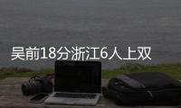 吴前18分浙江6人上双击败上海 王哲林13+13