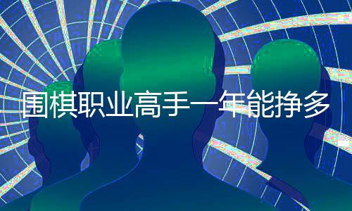 围棋职业高手一年能挣多少钱