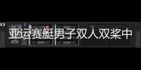亚运赛艇男子双人双桨中国组合遗憾摘银 差距不到1秒