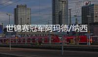世锦赛冠军阿玛德/纳西尔将战南京羽球世锦赛