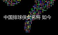 中国排球侠女名将 如今再就业有了三重身份