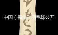 中国（福州）羽毛球公开赛赛程对战表 羽毛球公开赛半决赛门票免费领取方式