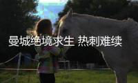 曼城绝境求生 热刺难续曼市双雄"克星"神话