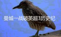 曼城一战破英超3历史纪录 瓜仙超越孔蒂安帅+穆帅
