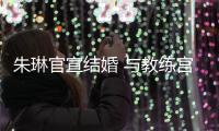 朱琳官宣结婚 与教练宫灏结婚