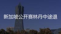 新加坡公开赛林丹中途退赛原因 为什么退赛有这些说法