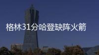 格林31分哈登缺阵火箭力克快船 国王大胜爵士