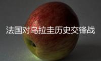 法国对乌拉圭历史交锋战绩谁厉害 阵容实力排名对比分析
