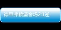 德甲弗赖堡客场2:1逆转战胜杜塞尔多夫 积分榜排名第三