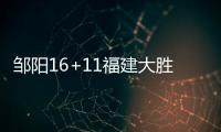 邹阳16+11福建大胜宁波 高诗岩低迷山东负吉林