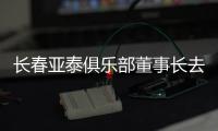 长春亚泰俱乐部董事长去世享年64岁 生前荣誉成绩盘点