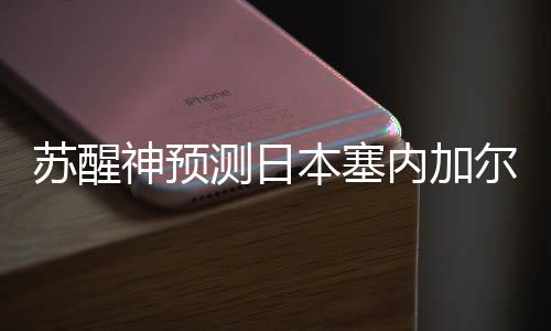 苏醒神预测日本塞内加尔胜上热搜 埃及就打脸了