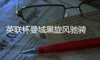 英联杯曼城黑旋风驰骋 数据:纽卡鏖战难取胜