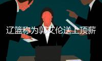 辽篮称为郭艾伦送上顶薪合同 且没有附加条款