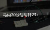 马尚20分胡明轩23+6 广东6人上双大胜同曦