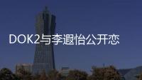 DOK2与李遐怡公开恋情 共同成立音乐厂牌同步官宣关系