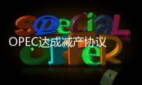 OPEC达成减产协议 国际油价大幅飙升涨超9%