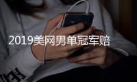 2019美网男单冠军赔率排名 美网2019男单夺冠热门预测