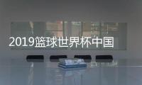 2019篮球世界杯中国男篮小组劲敌核心兰佩不参赛