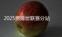 2025男排世联赛分站赛中国队赛程 首周参与西安站